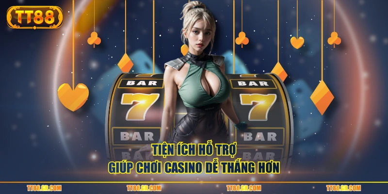 Tiện ích hỗ trợ giúp chơi casino dễ thắng hơn